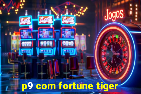 p9 com fortune tiger